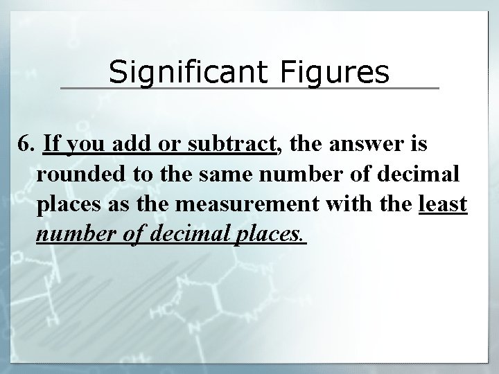 Significant Figures 6. If you add or subtract, the answer is rounded to the