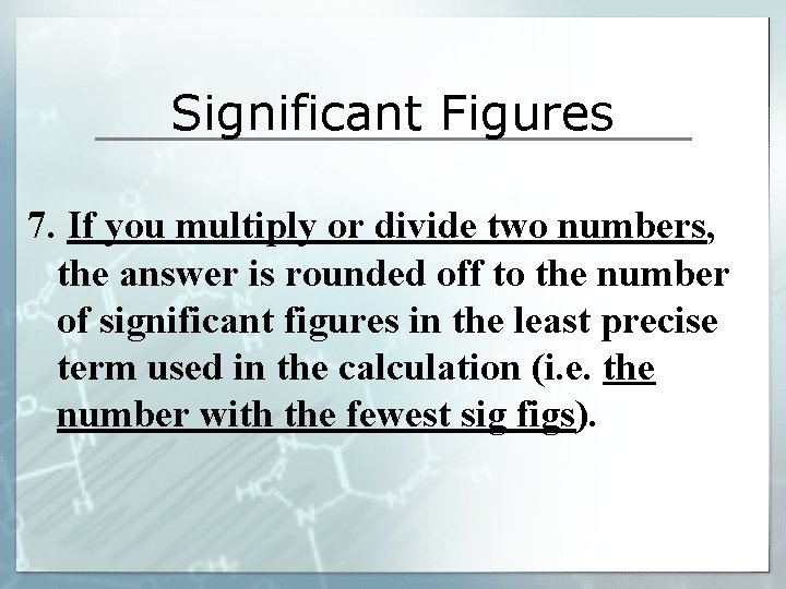 Significant Figures 7. If you multiply or divide two numbers, the answer is rounded