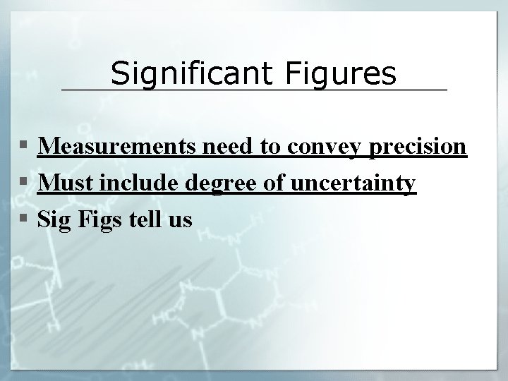 Significant Figures § Measurements need to convey precision § Must include degree of uncertainty