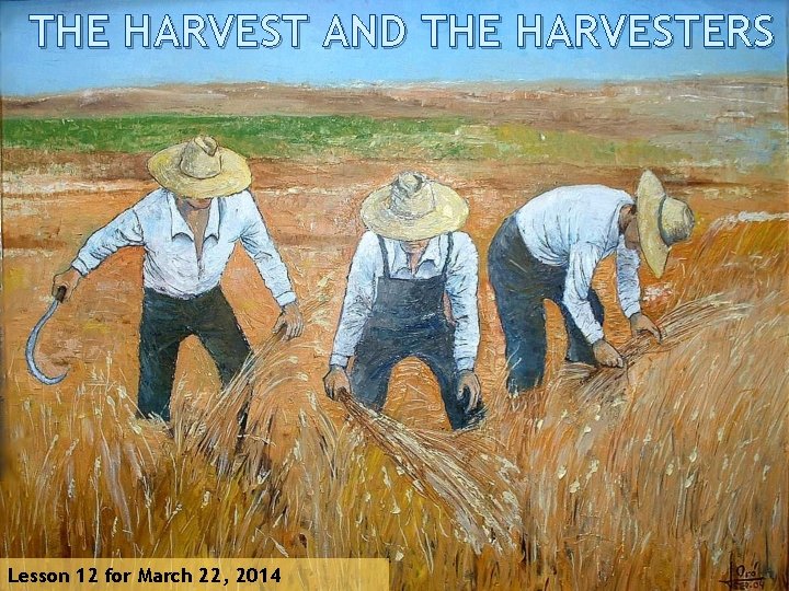 THE HARVEST AND THE HARVESTERS Lesson 12 for March 22, 2014 