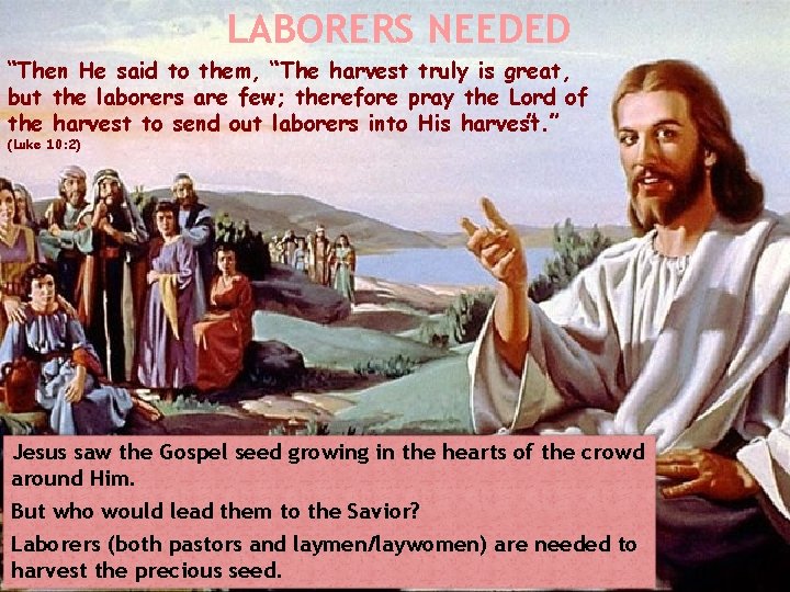 LABORERS NEEDED “Then He said to them, “The harvest truly is great, but the