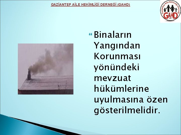 GAZİANTEP AİLE HEKİMLİĞİ DERNEĞİ (GAHD) Binaların Yangından Korunması yönündeki mevzuat hükümlerine uyulmasına özen gösterilmelidir.