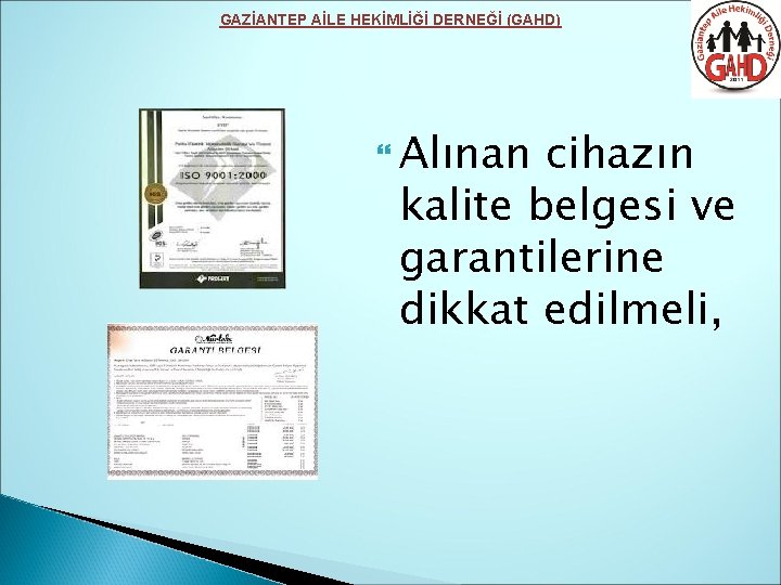 GAZİANTEP AİLE HEKİMLİĞİ DERNEĞİ (GAHD) Alınan cihazın kalite belgesi ve garantilerine dikkat edilmeli, 