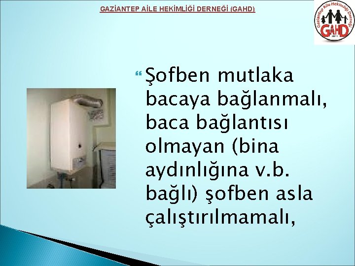 GAZİANTEP AİLE HEKİMLİĞİ DERNEĞİ (GAHD) Şofben mutlaka bacaya bağlanmalı, baca bağlantısı olmayan (bina aydınlığına