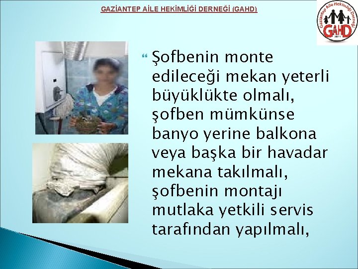 GAZİANTEP AİLE HEKİMLİĞİ DERNEĞİ (GAHD) Şofbenin monte edileceği mekan yeterli büyüklükte olmalı, şofben mümkünse