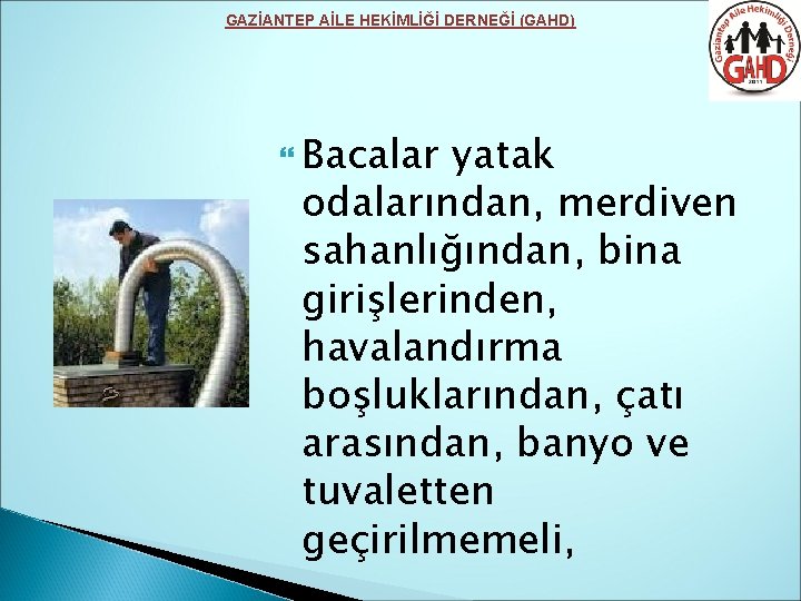 GAZİANTEP AİLE HEKİMLİĞİ DERNEĞİ (GAHD) Bacalar yatak odalarından, merdiven sahanlığından, bina girişlerinden, havalandırma boşluklarından,