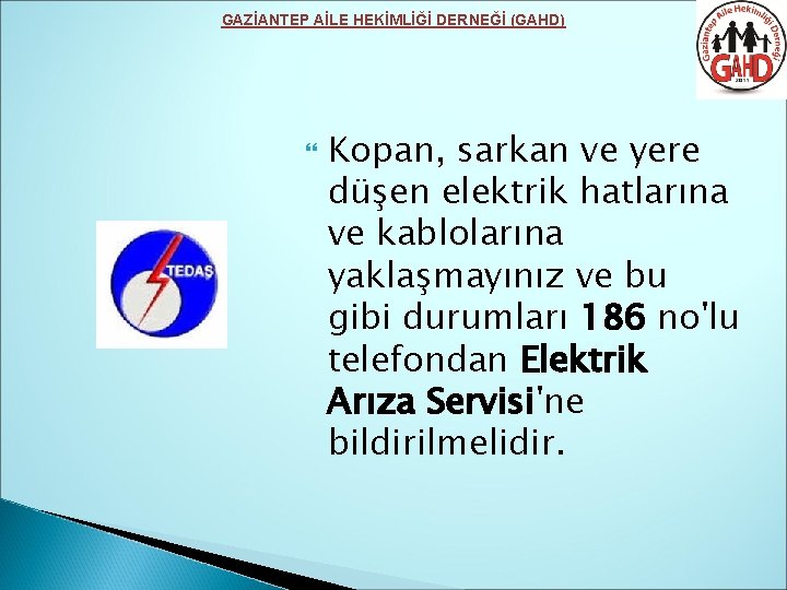 GAZİANTEP AİLE HEKİMLİĞİ DERNEĞİ (GAHD) Kopan, sarkan ve yere düşen elektrik hatlarına ve kablolarına