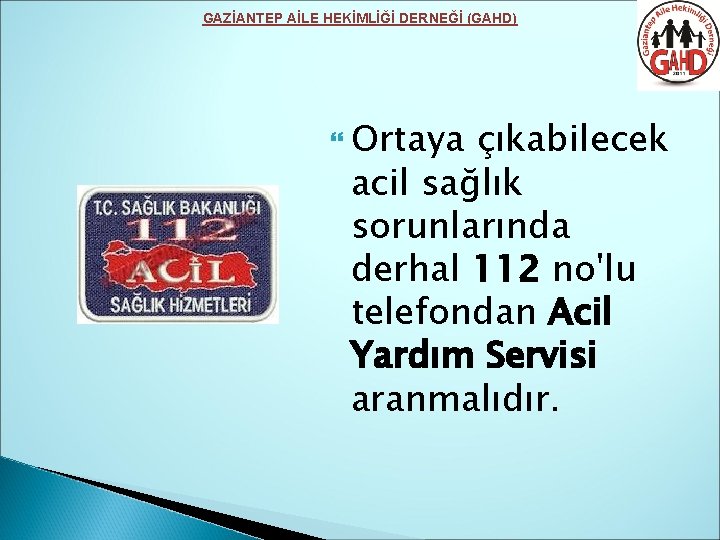 GAZİANTEP AİLE HEKİMLİĞİ DERNEĞİ (GAHD) Ortaya çıkabilecek acil sağlık sorunlarında derhal 112 no'lu telefondan