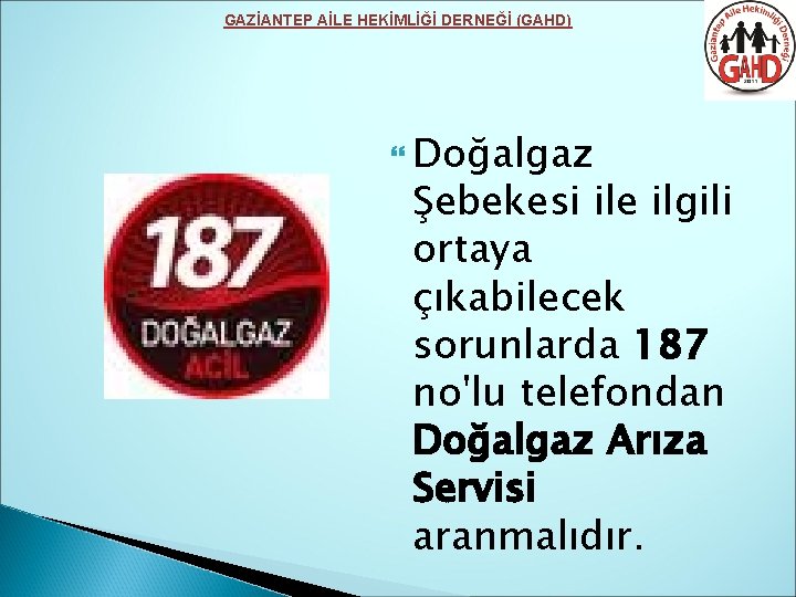 GAZİANTEP AİLE HEKİMLİĞİ DERNEĞİ (GAHD) Doğalgaz Şebekesi ile ilgili ortaya çıkabilecek sorunlarda 187 no'lu