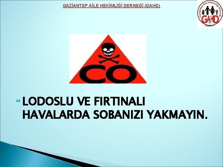 GAZİANTEP AİLE HEKİMLİĞİ DERNEĞİ (GAHD) LODOSLU VE FIRTINALI HAVALARDA SOBANIZI YAKMAYIN. 