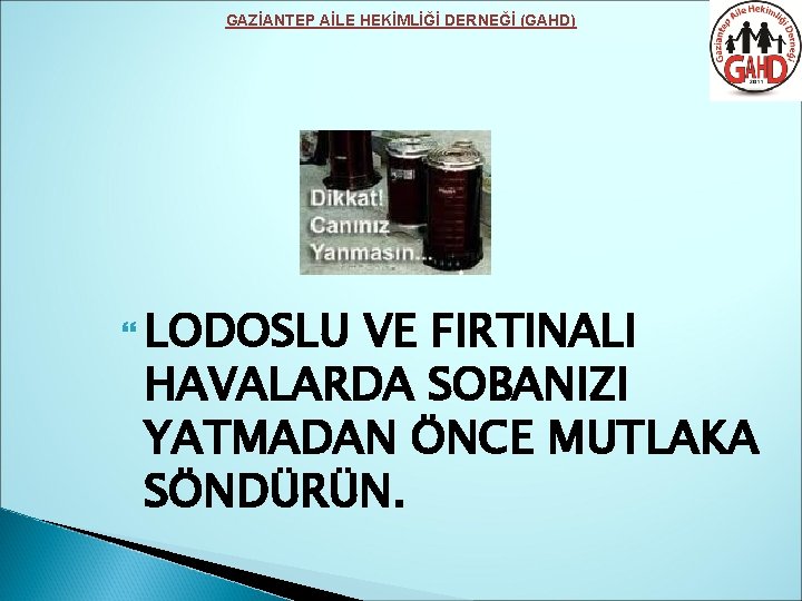 GAZİANTEP AİLE HEKİMLİĞİ DERNEĞİ (GAHD) LODOSLU VE FIRTINALI HAVALARDA SOBANIZI YATMADAN ÖNCE MUTLAKA SÖNDÜRÜN.