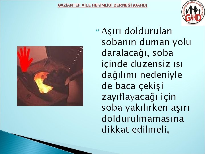 GAZİANTEP AİLE HEKİMLİĞİ DERNEĞİ (GAHD) Aşırı doldurulan sobanın duman yolu daralacağı, soba içinde düzensiz