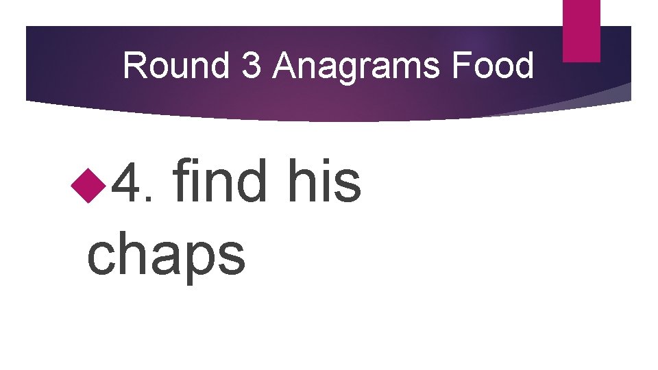 Round 3 Anagrams Food find his chaps 4. 