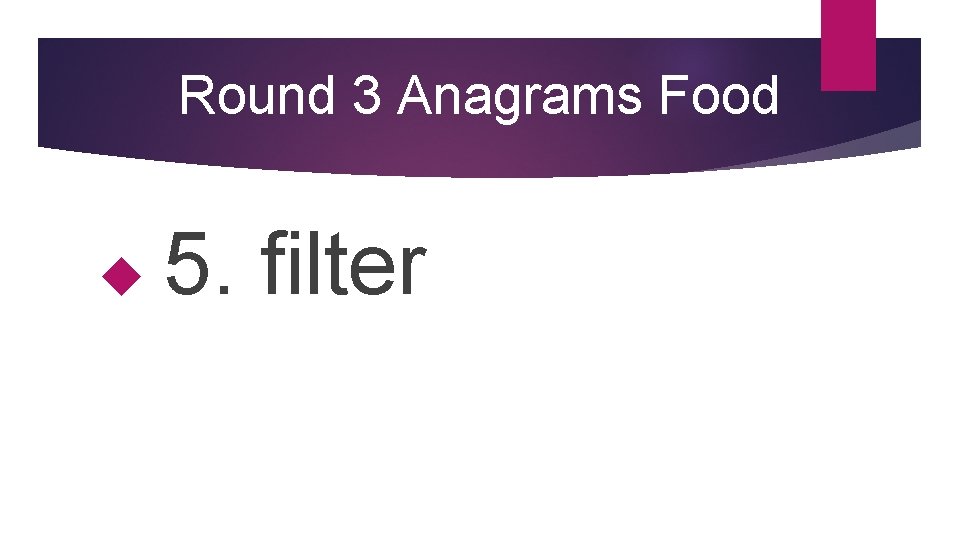Round 3 Anagrams Food 5. filter 