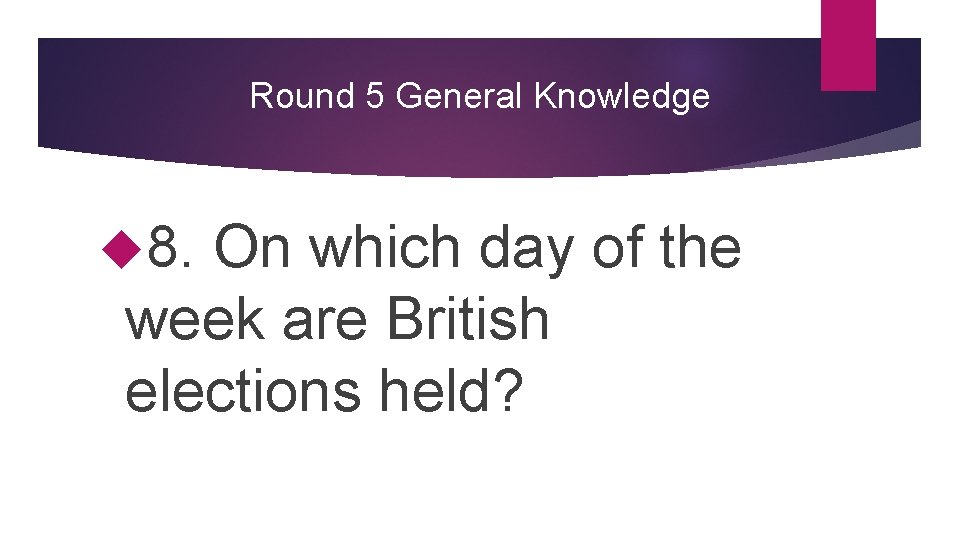Round 5 General Knowledge 8. On which day of the week are British elections