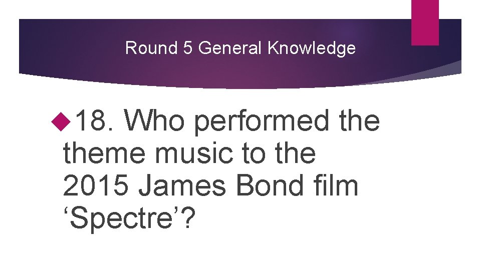 Round 5 General Knowledge 18. Who performed theme music to the 2015 James Bond