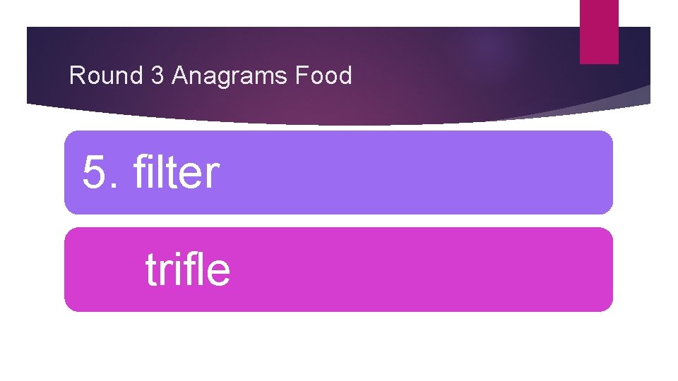 Round 3 Anagrams Food 5. filter trifle 