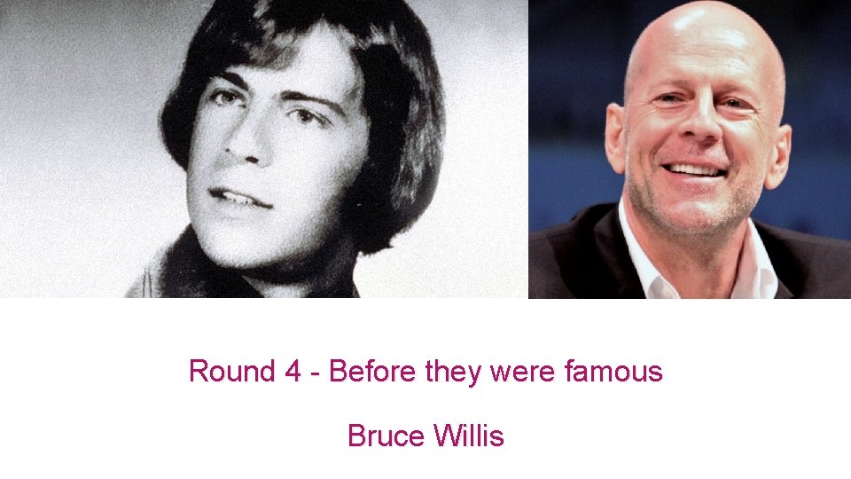 Round 4 - Before they were famous Bruce Willis 