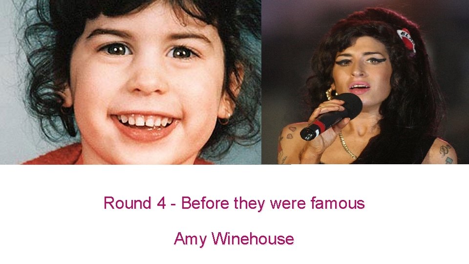 Round 4 - Before they were famous Amy Winehouse 