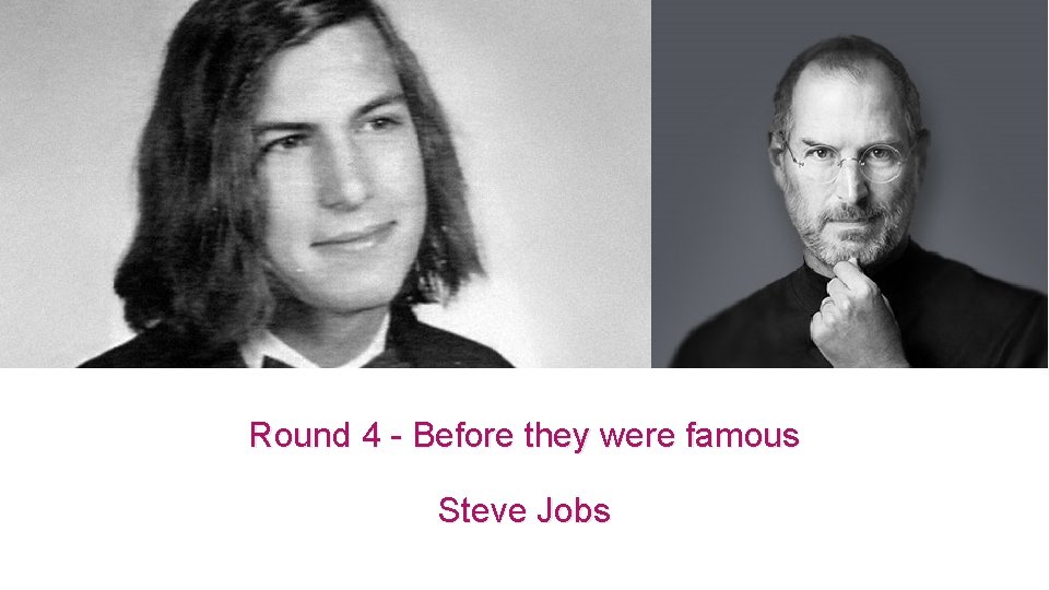 Round 4 - Before they were famous Steve Jobs 