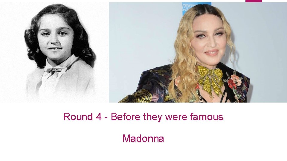 Round 4 - Before they were famous Madonna 