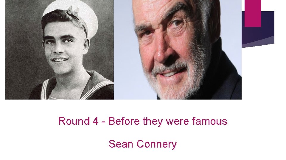 Round 4 - Before they were famous Sean Connery 