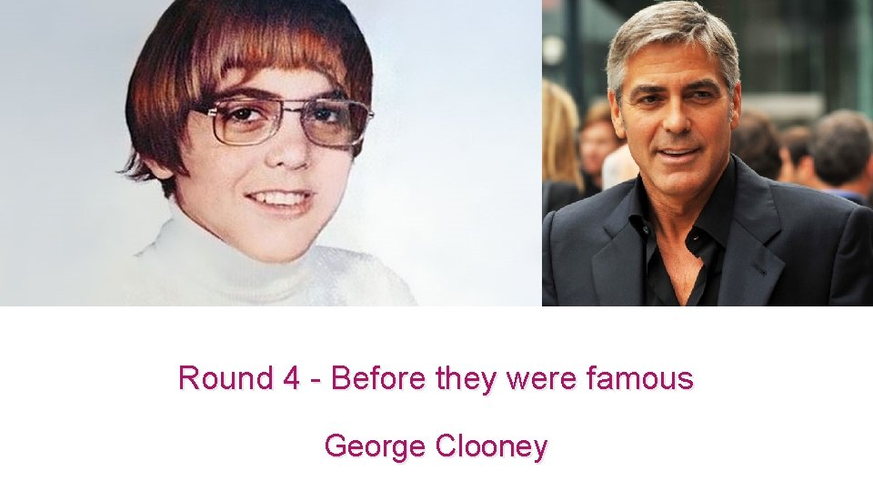 Round 4 - Before they were famous George Clooney 