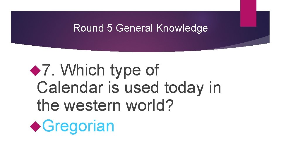 Round 5 General Knowledge 7. Which type of Calendar is used today in the