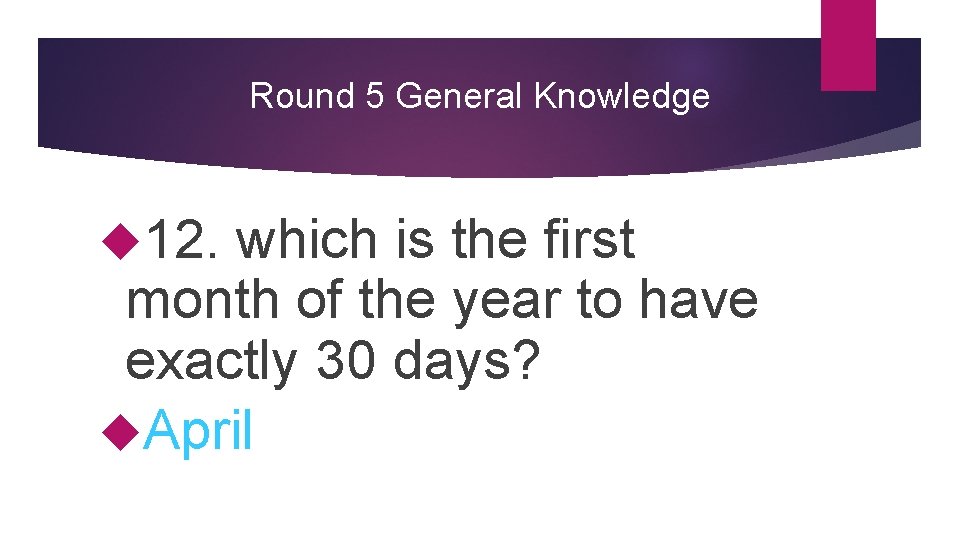 Round 5 General Knowledge 12. which is the first month of the year to