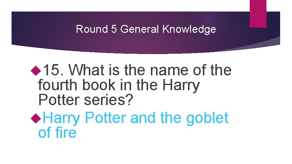 Round 5 General Knowledge 15. What is the name of the fourth book in