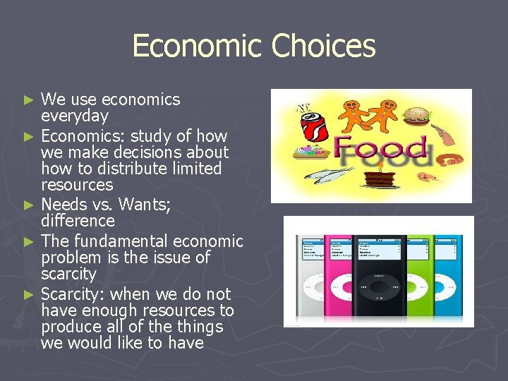 Economic Choices We use economics everyday ► Economics: study of how we make decisions