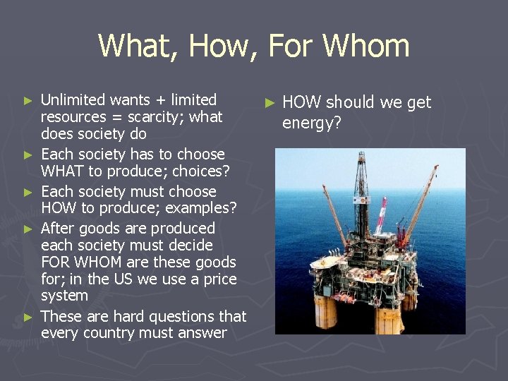 What, How, For Whom ► ► ► Unlimited wants + limited resources = scarcity;