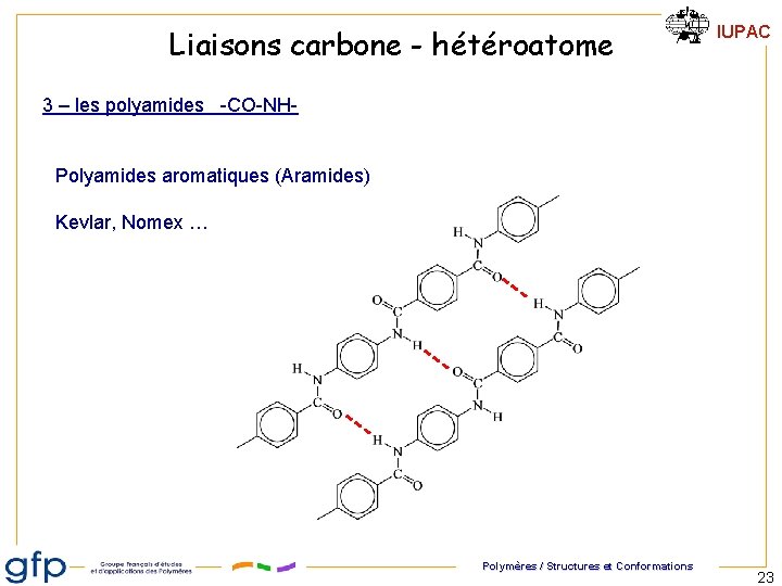 Liaisons carbone - hétéroatome IUPAC 3 – les polyamides -CO-NHPolyamides aromatiques (Aramides) Kevlar, Nomex Liaisons carbone - hétéroatome IUPAC 3 – les polyamides -CO-NHPolyamides aromatiques (Aramides) Kevlar, Nomex