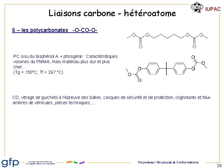 IUPAC Liaisons carbone - hétéroatome 6 – les polycarbonates -O-CO-O- O O O PC IUPAC Liaisons carbone - hétéroatome 6 – les polycarbonates -O-CO-O- O O O PC
