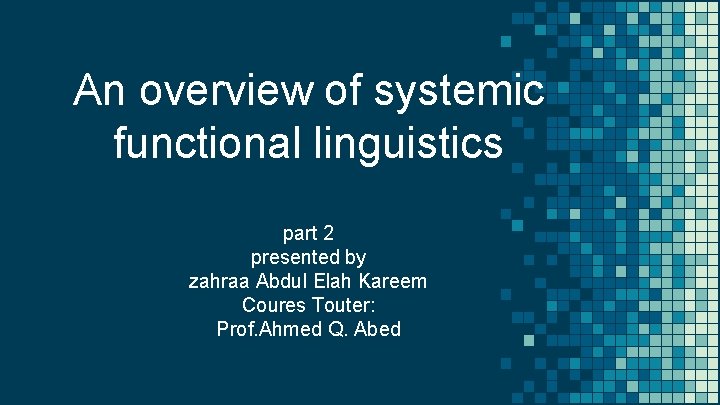 An overview of systemic functional linguistics part 2 presented by zahraa Abdul Elah Kareem