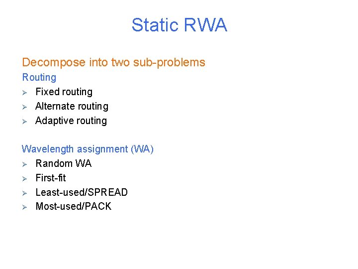 Static RWA Decompose into two sub-problems Routing Ø Fixed routing Ø Alternate routing Ø