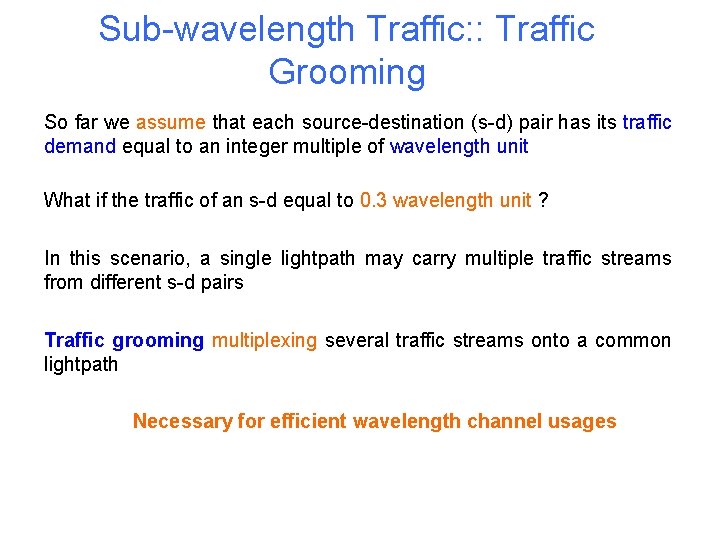 Sub-wavelength Traffic: : Traffic Grooming So far we assume that each source-destination (s-d) pair