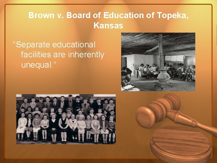 Brown v. Board of Education of Topeka, Kansas “Separate educational facilities are inherently unequal.