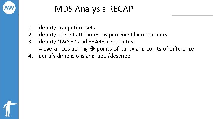 MDS Analysis RECAP 1. Identify competitor sets 2. Identify related attributes, as perceived by