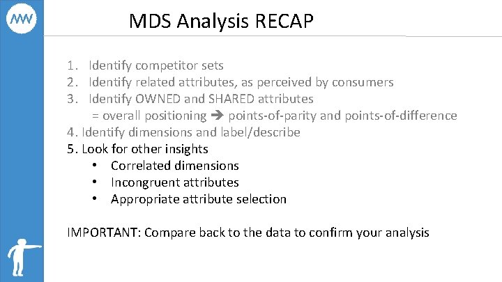 MDS Analysis RECAP 1. Identify competitor sets 2. Identify related attributes, as perceived by