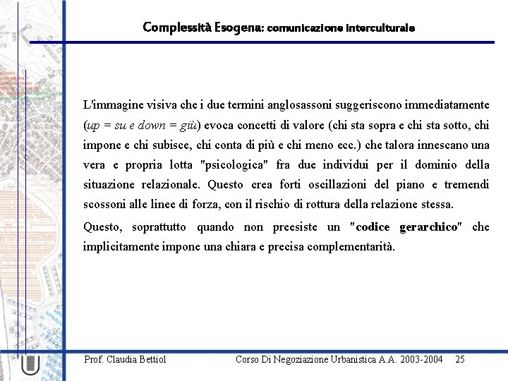 Complessità Esogena: comunicazione interculturale L'immagine visiva che i due termini anglosassoni suggeriscono immediatamente (up