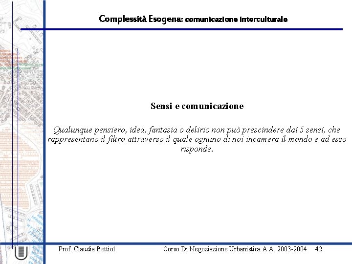 Complessità Esogena: comunicazione interculturale Sensi e comunicazione Qualunque pensiero, idea, fantasia o delirio non