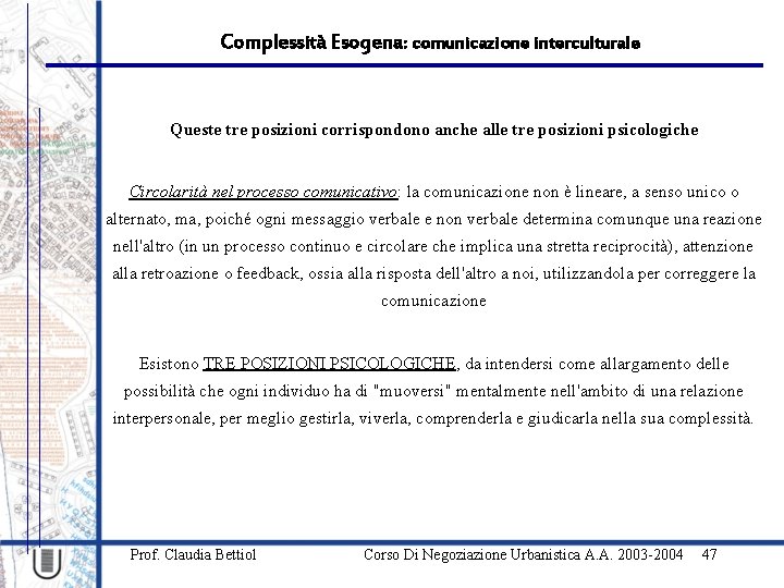 Complessità Esogena: comunicazione interculturale Queste tre posizioni corrispondono anche alle tre posizioni psicologiche Circolarità
