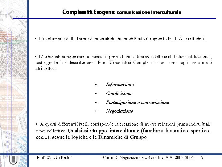 Complessità Esogena: comunicazione interculturale • L’evoluzione delle forme democratiche ha modificato il rapporto fra
