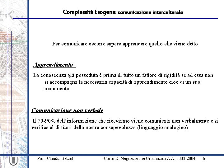 Complessità Esogena: comunicazione interculturale Per comunicare occorre sapere apprendere quello che viene detto Apprendimento