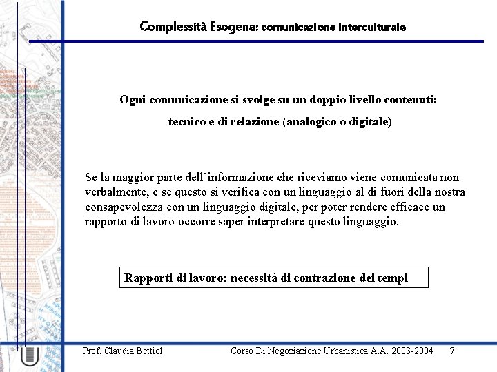 Complessità Esogena: comunicazione interculturale Ogni comunicazione si svolge su un doppio livello contenuti: tecnico