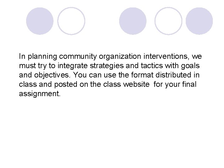 In planning community organization interventions, we must try to integrate strategies and tactics with