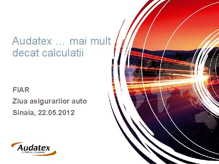 Audatex … mai mult decat calculatii FIAR Ziua asigurarilor auto Sinaia, 22. 05. 2012