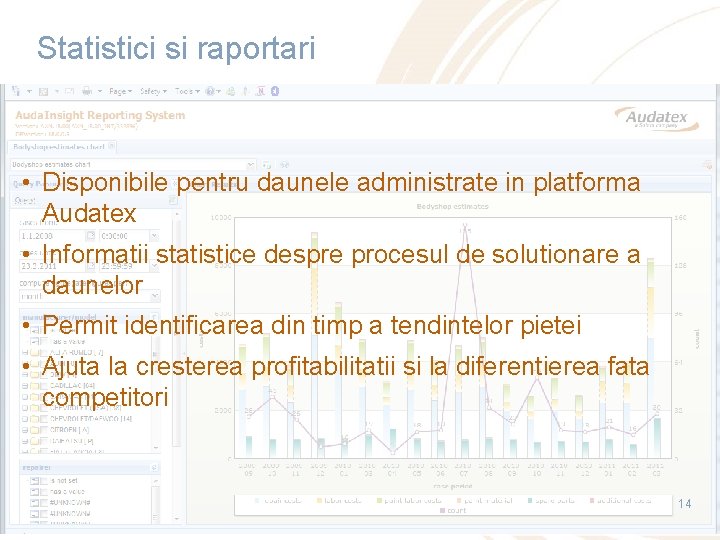 Statistici si raportari • Disponibile pentru daunele administrate in platforma Audatex • Informatii statistice