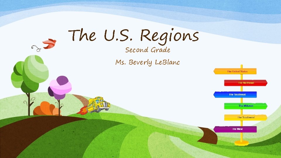 The U. S. Regions Second Grade Ms. Beverly Le. Blanc 